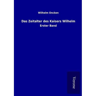Das Zeitalter des Kaisers Wilhelm, Gebundene Ausgabe von Wilhelm Oncken, BoD - Books on Demand