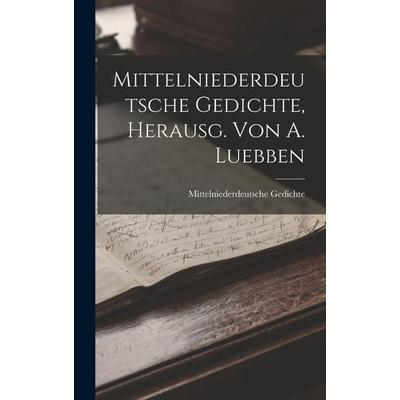 Mittelniederdeutsche Gedichte, Herausg. Von A. Luebben, Gebundene Ausgabe von Mittelniederdeutsche Gedichte, Legare Street Press, 978-1-01-900698-6