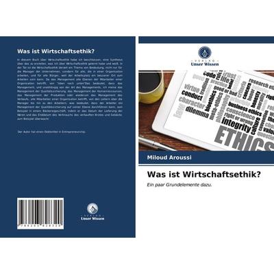 Was ist Wirtschaftsethik?, Taschenbuch von Miloud Aroussi, Verlag Unser Wissen, 978-620-3-82832-0