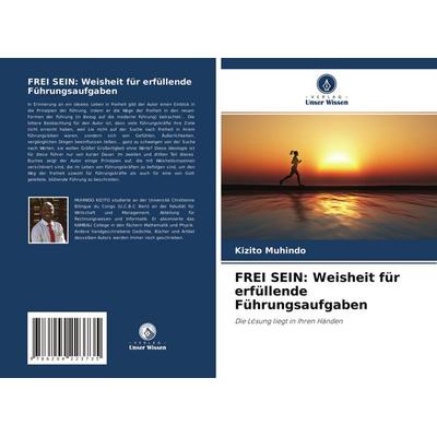 FREI SEIN: Weisheit für erfüllende Führungsaufgaben, Taschenbuch von Kizito Muhindo, Verlag Unser Wissen, 978-620-4-22373-5