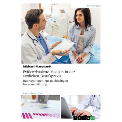 Evidenzbasierte Medizin in der ärztlichen Berufspraxis. Interventionen zur nachhaltigen Implementierung, Taschenbuch von Michael Marquardt, GRIN,