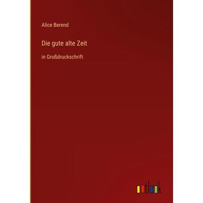 Die gute alte Zeit, Gebundene Ausgabe von Alice Berend, Outlook, 978-3-368-28811-2