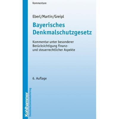 Bayerisches Denkmalschutzgesetz, Taschenbuch von Wolfgang Eberl,Dieter J. Martin,Egon Johannes Greipl, Kohlhammer, 978-3-17-018916-4