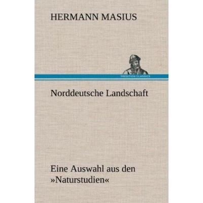 Norddeutsche Landschaft, Gebundene Ausgabe von Hermann Masius, Tredition, 978-3-8472-5620-5