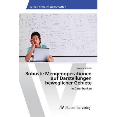 Robuste Mengenoperationen auf Darstellungen beweglicher Gebiete, Taschenbuch von Susanne Schröer, AV Akademikerverlag, 978-3-639-88066-3