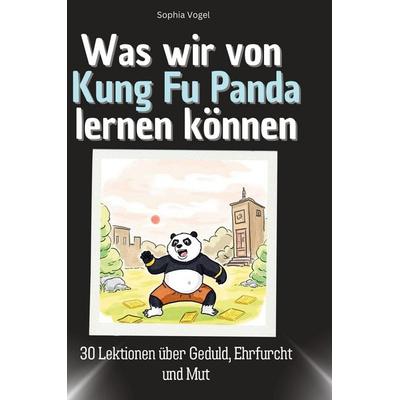 Was wir von Kung Fu Panda lernen können, Gebundene Ausgabe von Sophia Vogel, BoD - Books on Demand, 978-3-7591-1688-8