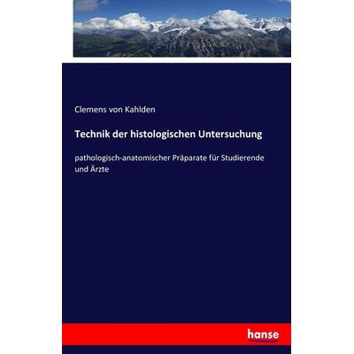 Technik der histologischen Untersuchung, Taschenbuch von Clemens Kahlden, Hansebooks, 978-3-7428-6995-1