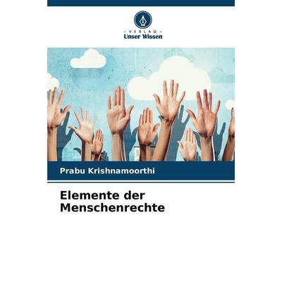 Elemente der Menschenrechte, Taschenbuch von Prabu Krishnamoorthi, Verlag Unser Wissen, 978-620-0-72269-0
