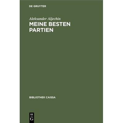 Meine besten Partien, Gebundene Ausgabe von Aleksander Aljechin, De Gruyter, 978-3-11-009596-8
