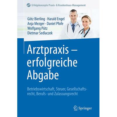 Arztpraxis - erfolgreiche Abgabe, Gebundene Ausgabe von Götz Bierling,Harald Engel,Anja Mezger,Daniel Pfofe,Wolfgang Pütz, Springer Berlin,