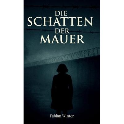 Die Schatten der Mauer, Taschenbuch von Fabian Winter, Tredition