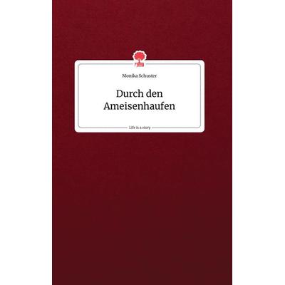 Durch den Ameisenhaufen. Life is a Story - story.one, Gebundene Ausgabe von Monika Schuster, Story.one publishing, 978-3-7108-0085-6
