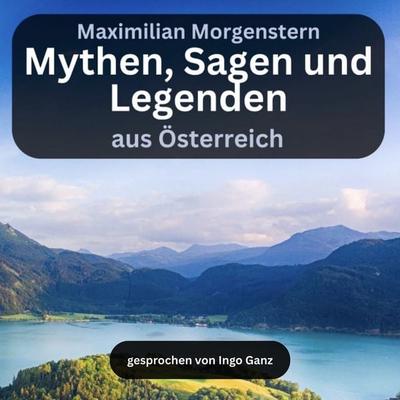 Mythen, Sagen und Legenden aus Österreich - Maximilian Morgenstern, Audio, 4069829574365
