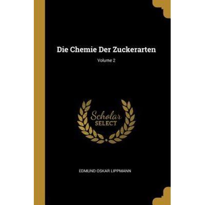Die Chemie Der Zuckerarten; Volume 2, Taschenbuch von Edmund Oskar Lippmann, Creative Media Partners, LLC, 978-0-274-39618-4