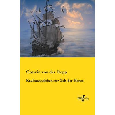 Kaufmannsleben zur Zeit der Hanse, Taschenbuch von Goswin der Ropp, BoD - Books on Demand, 978-3-95610-753-5