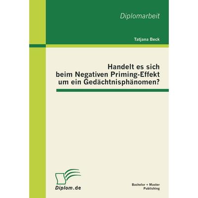 Handelt es sich beim Negativen Priming-Effekt um ein Gedächtnisphänomen?, Taschenbuch von Tatjana Beck, Bachelor + Master Publishing,