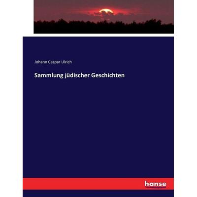 Sammlung jüdischer Geschichten, Taschenbuch von Johann Caspar Ulrich, Hansebooks, 978-3-7434-2336-7