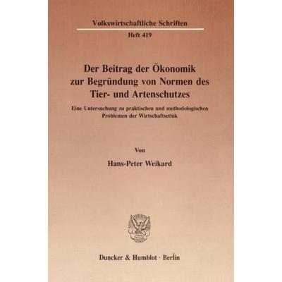 Der Beitrag der Ökonomik zur Begründung von Normen des Tier- und Artenschutzes., Taschenbuch von Hans-Peter Weikard, Duncker & Humblot,