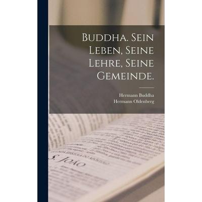 Buddha. Sein Leben, Seine Lehre, Seine Gemeinde., Gebundene Ausgabe von Hermann Oldenberg,Hermann Buddha, Legare Street Press, 978-1-01-634463-0