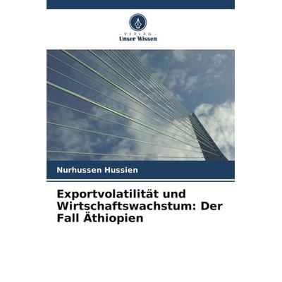 Exportvolatilität und Wirtschaftswachstum: Der Fall Äthiopien, Taschenbuch von Nurhussen Hussien, Verlag Unser Wissen, 978-620-5-73525-1