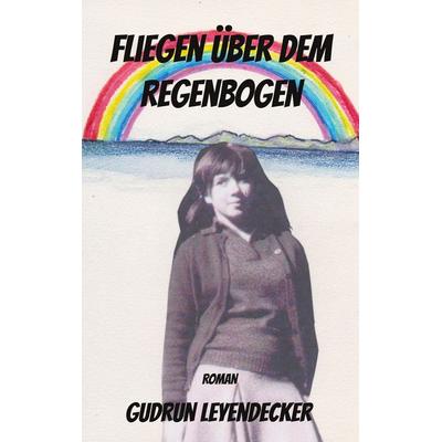 Fliegen über dem Regenbogen, Taschenbuch von Gudrun Leyendecker, BoD – Books on Demand, 978-3-7562-2822-5