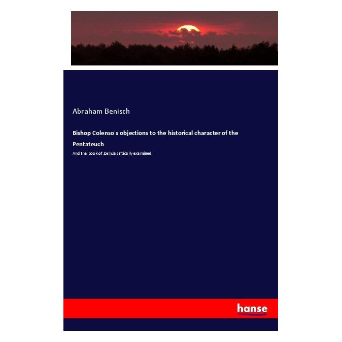 Hansebooks Bishop Colenso's objections to the historical character of the Pentateuch (Englisch, Softcover, Abraham Benisch) (56036107)