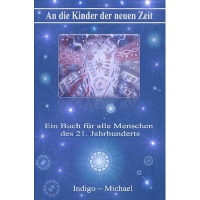 An die Kinder der neuen Zeit, Taschenbuch von Indigo Michael, Epubli, 978-3-8442-5403-7