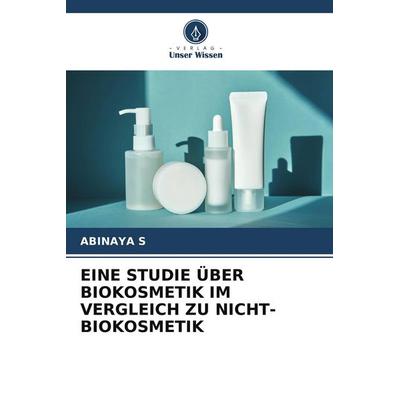 Eine Studie über Biokosmetik im Vergleich Zu Nicht-Biokosmetik, Taschenbuch von Abinaya S., Verlag Unser Wissen, 978-620-9-82997-0
