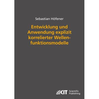 Entwicklung und Anwendung explizit korrelierter Wellenfunktionsmodelle, Taschenbuch von Sebastian Höfener, KIT Scientific Publishing,