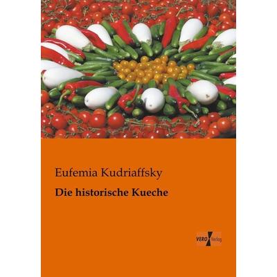 Die historische Kueche, Taschenbuch von Eufemia Kudriaffsky, BoD - Books on Demand, 978-3-95610-030-7