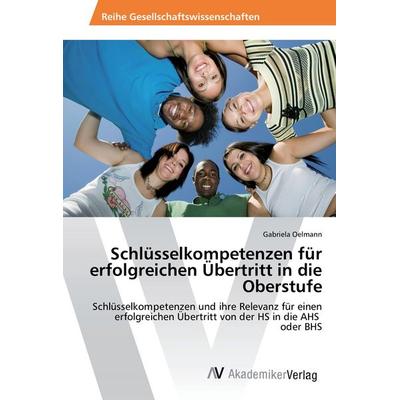 Schlüsselkompetenzen für erfolgreichen Übertritt in die Oberstufe, Taschenbuch von Gabriela Oelmann, AV Akademikerverlag, 978-3-639-88314-5