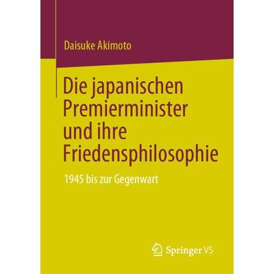 Die japanischen Premierminister und ihre Friedensphilosophie, Taschenbuch von Daisuke Akimoto, Springer Singapore, 978-981-19-5814-4
