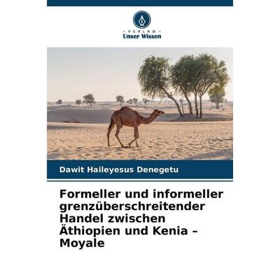 Formeller und informeller grenzüberschreitender Handel zwischen Äthiopien und Kenia - Moyale, Taschenbuch von Dawit Haileyesus Denegetu, Verlag Unser