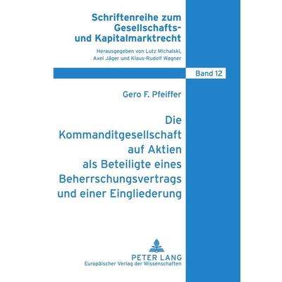 Die Kommanditgesellschaft auf Aktien als Beteiligte eines Beherrschungsvertrags und einer Eingliederung, Taschenbuch von Gero Frederik Pfeiffer, Peter