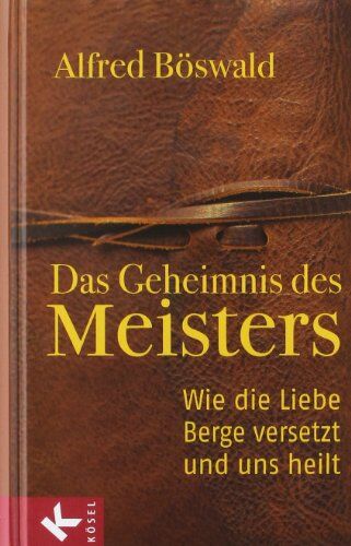 Alfred Böswald - Das Geheimnis des Meisters: Wie die Liebe Berge versetzt und uns heilt - Preis vom 12.10.2026 11:37:12 h