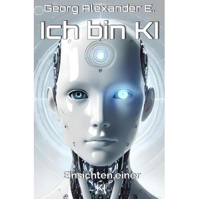 Ich bin KI, Taschenbuch von Georg Alexander E., Epubli, 978-3-8197-4894-3