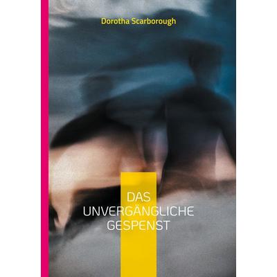 Das unvergängliche Gespenst, Taschenbuch von Dorotha Scarborough, BoD – Books on Demand, 978-3-7557-3985-2