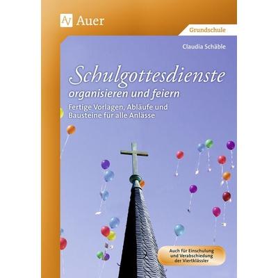 Schulgottesdienste organisieren und feiern, Geheftet von Claudia Schäble, Auer Verlag in der AAP Lehrerwelt GmbH, 978-3-403-06867-9