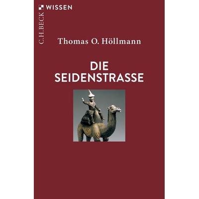 Die Seidenstraße, Taschenbuch von Thomas O. Höllmann, C.H. Beck, 978-3-406-82377-0