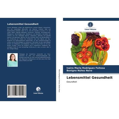 Lebensmittel Gesundheit, Taschenbuch von Isaira Maria Rodrigues Feitosa,Benigno Núñez Novo, Verlag Unser Wissen, 978-620-3-74019-6