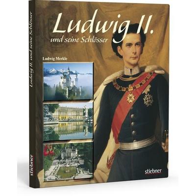 Ludwig II. und seine Schlösser, Gebundene Ausgabe von Ludwig Merkle, Stiebner, 978-3-8307-1024-0