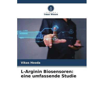 L-Arginin Biosensoren: eine umfassende Studie, Taschenbuch von Vikas Hooda, Verlag Unser Wissen, 978-620-6-32006-7