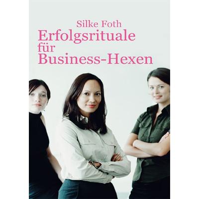 Erfolgsrituale für Business-Hexen, Taschenbuch von Silke Foth, Westarp BookOnDemand