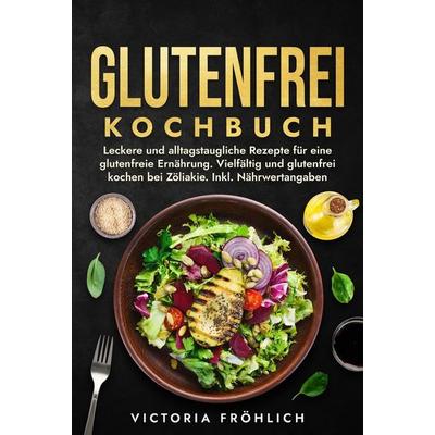 Glutenfrei Kochbuch, Gebundene Ausgabe von Victoria Fröhlich, Tolino media, 978-3-7592-9152-3