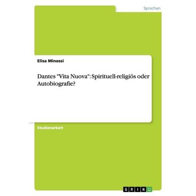 Dantes 'Vita Nuova': Spirituell-religiös oder Autobiografie?, Taschenbuch von Elisa Minossi, GRIN, 978-3-640-37757-2