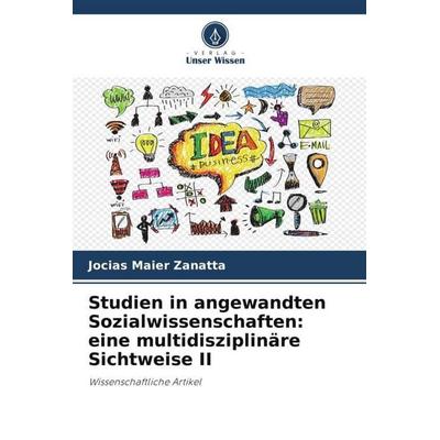 Studien in angewandten Sozialwissenschaften: eine multidisziplinäre Sichtweise II, Taschenbuch von Jocias Maier Zanatta, Verlag Unser Wissen,