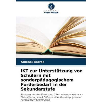 IKT zur Unterstützung von Schülern mit sonderpädagogischem Förderbedarf in der Sekundarstufe, Taschenbuch von Aldenei Barros, Verlag Unser Wissen,