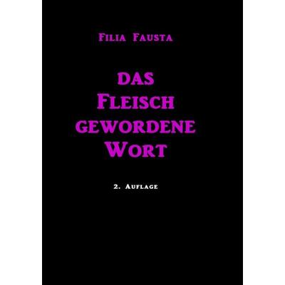 Das Fleisch gewordene Wort, Taschenbuch von Filia Fausta, BoD – Books on Demand, 978-3-7392-2763-4