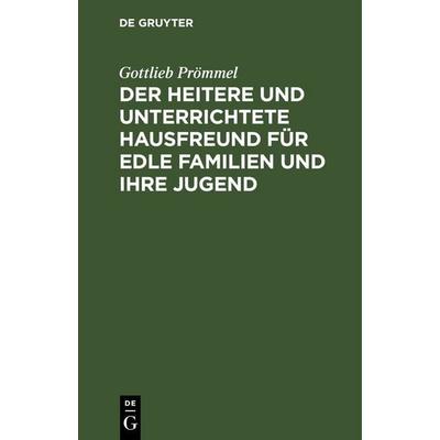 Der heitere und unterrichtete Hausfreund für edle Familien und ihre Jugend, Gebundene Ausgabe von Gottlieb Prömmel, De Gruyter, 978-3-11-244261-6