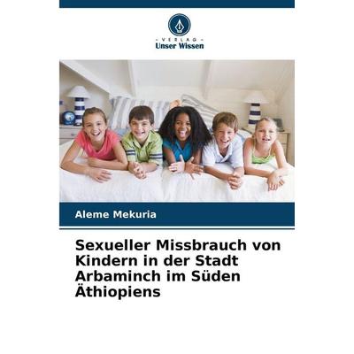 Sexueller Missbrauch von Kindern in der Stadt Arbaminch im Süden Äthiopiens, Taschenbuch von Aleme Mekuria, Verlag Unser Wissen, 978-620-9-40572-3